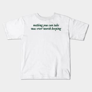 Nothing you can take was ever worth keeping Kids T-Shirt